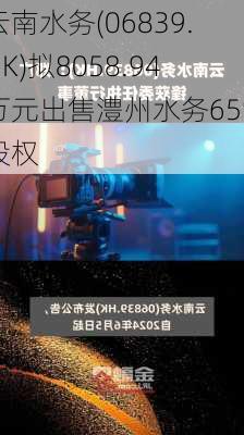 云南水务(06839.HK)拟8058.94万元出售澧州水务65%股权