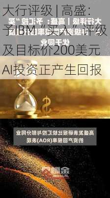 大行评级 | 高盛：予IBM“买入”评级及目标价200美元 AI投资正产生回报