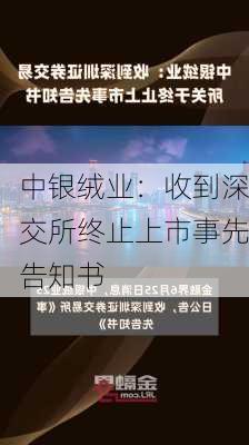 中银绒业：收到深交所终止上市事先告知书