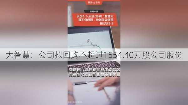 大智慧：公司拟回购不超过1554.40万股公司股份