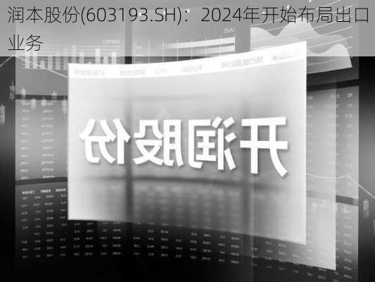 润本股份(603193.SH)：2024年开始布局出口业务