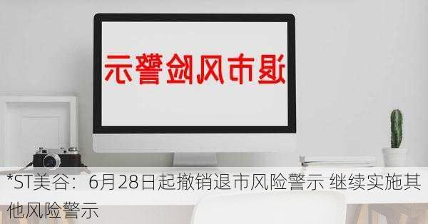 *ST美谷：6月28日起撤销退市风险警示 继续实施其他风险警示