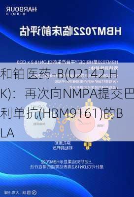 和铂医药-B(02142.HK)：再次向NMPA提交巴托利单抗(HBM9161)的BLA