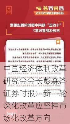 中国经济体制改革研究会会长彭森答证券时报：新一轮深化改革应坚持市场化改革方向