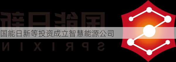 国能日新等投资成立智慧能源公司