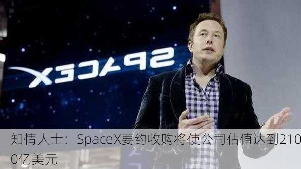 知情人士：SpaceX要约收购将使公司估值达到2100亿美元