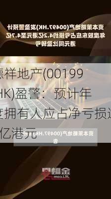 德祥地产(00199.HK)盈警：预计年度拥有人应占净亏损逾6亿港元