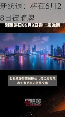 新纺退：将在6月28日被摘牌