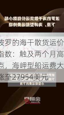 波罗的海干散货运价指数：触及两个月高点，海岬型船运费大涨至27954美元