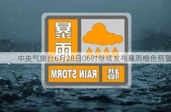 中央气象台6月28日06时继续发布暴雨橙色预警