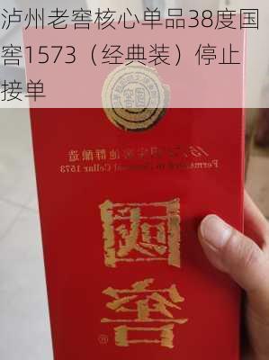 泸州老窖核心单品38度国窖1573（经典装）停止接单