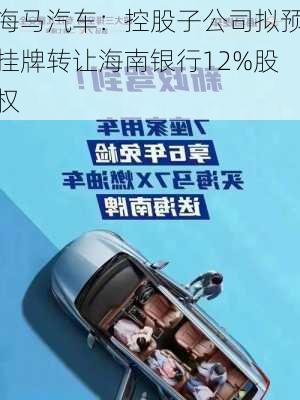 海马汽车：控股子公司拟预挂牌转让海南银行12%股权