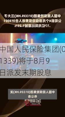 中国人民保险集团(01339)将于8月9日派发末期股息