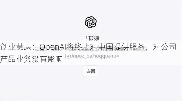 创业慧康：OpenAI将终止对中国提供服务，对公司产品业务没有影响