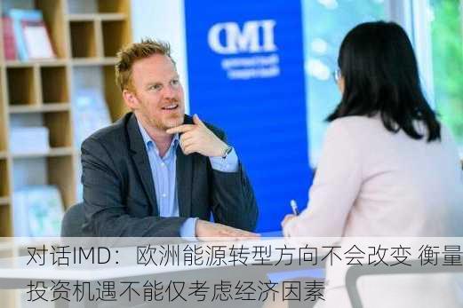 对话IMD：欧洲能源转型方向不会改变 衡量投资机遇不能仅考虑经济因素