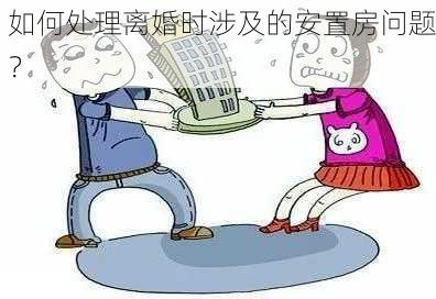 如何处理离婚时涉及的安置房问题？