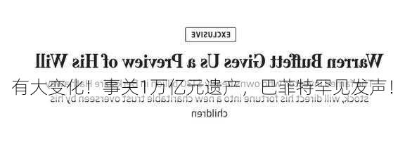 有大变化！事关1万亿元遗产，巴菲特罕见发声！