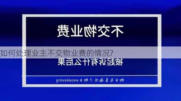 如何处理业主不交物业费的情况?