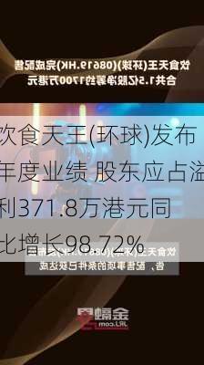 饮食天王(环球)发布年度业绩 股东应占溢利371.8万港元同比增长98.72%