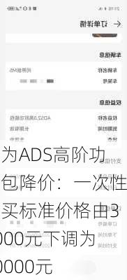 华为ADS高阶功能包降价：一次性购买标准价格由36000元下调为30000元