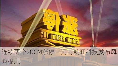 连续两个20CM涨停！河南凯旺科技发布风险提示