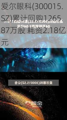 爱尔眼科(300015.SZ)累计回购1265.87万股 耗资2.18亿元