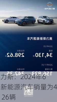 赛力斯：2024年6月新能源汽车销量为44126辆