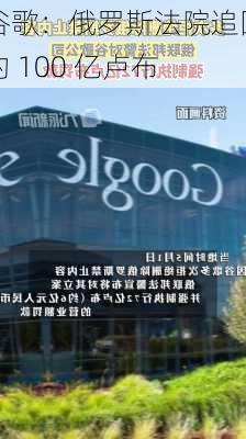 谷歌：俄罗斯法院追回约 100 亿卢布