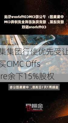 中集集团行使优先受让权购买CIMC Offshore余下15%股权