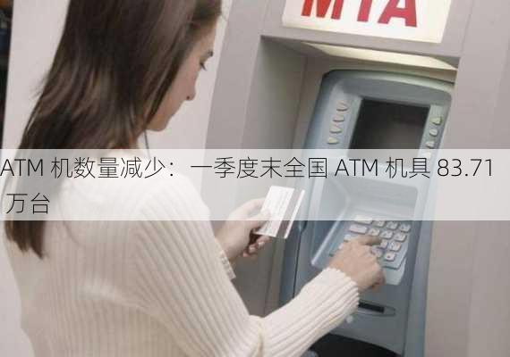 ATM 机数量减少：一季度末全国 ATM 机具 83.71 万台