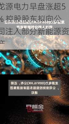 龙源电力早盘涨超5% 控股股东拟向公司注入部分新能源资产