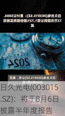 日久光电(003015.SZ)：将于8月6日披露半年度报告