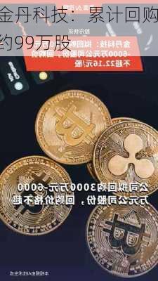 金丹科技：累计回购约99万股