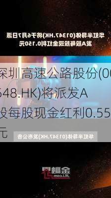 深圳高速公路股份(00548.HK)将派发A股每股现金红利0.55元