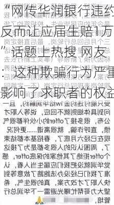 “网传华润银行违约反而让应届生赔1万”话题上热搜 网友：这种欺骗行为严重影响了求职者的权益