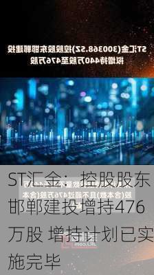 ST汇金：控股股东邯郸建投增持476万股 增持计划已实施完毕