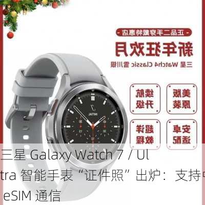 三星 Galaxy Watch 7 / Ultra 智能手表“证件照”出炉：支持中国联通 eSIM 通信