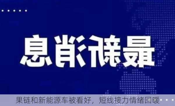 果链和新能源车被看好，短线接力情绪回暖