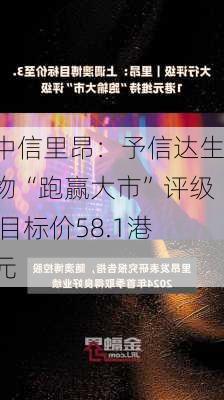 中信里昂：予信达生物“跑赢大市”评级 目标价58.1港元