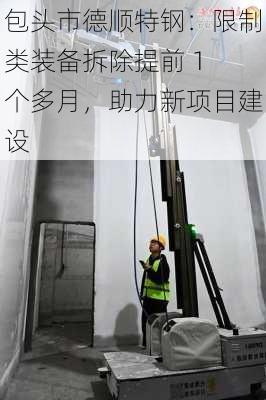 包头市德顺特钢：限制类装备拆除提前 1 个多月，助力新项目建设