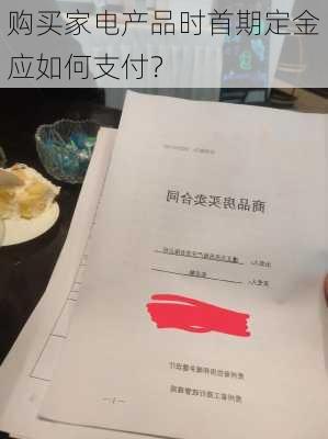 购买家电产品时首期定金应如何支付？