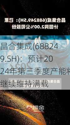 晶合集成(688249.SH)：预计2024年第三季度产能将继续维持满载