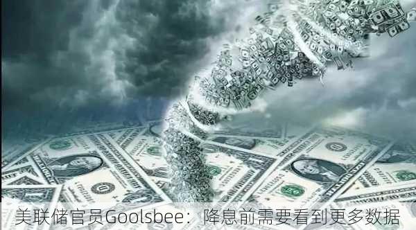 美联储官员Goolsbee：降息前需要看到更多数据