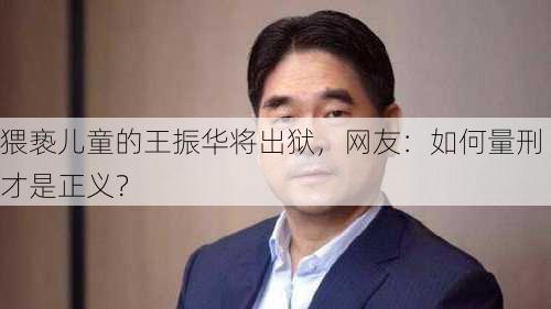 猥亵儿童的王振华将出狱，网友：如何量刑才是正义？