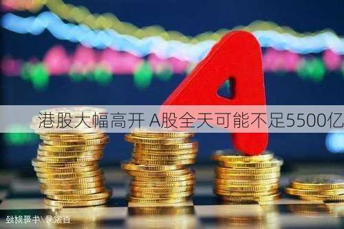 港股大幅高开 A股全天可能不足5500亿