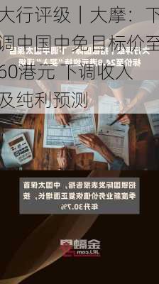 大行评级｜大摩：下调中国中免目标价至60港元 下调收入及纯利预测