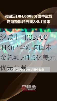 绿城中国(03900.HK)已全额购回本金总额为1.5亿美元优先票据