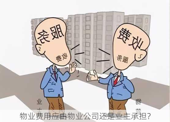 物业费用应由物业公司还是业主承担？