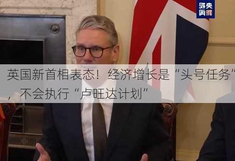 英国新首相表态！经济增长是“头号任务”，不会执行“卢旺达计划”