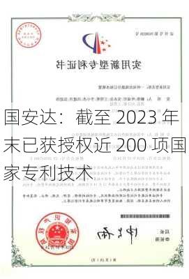 国安达：截至 2023 年末已获授权近 200 项国家专利技术